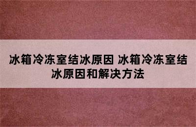 冰箱冷冻室结冰原因 冰箱冷冻室结冰原因和解决方法